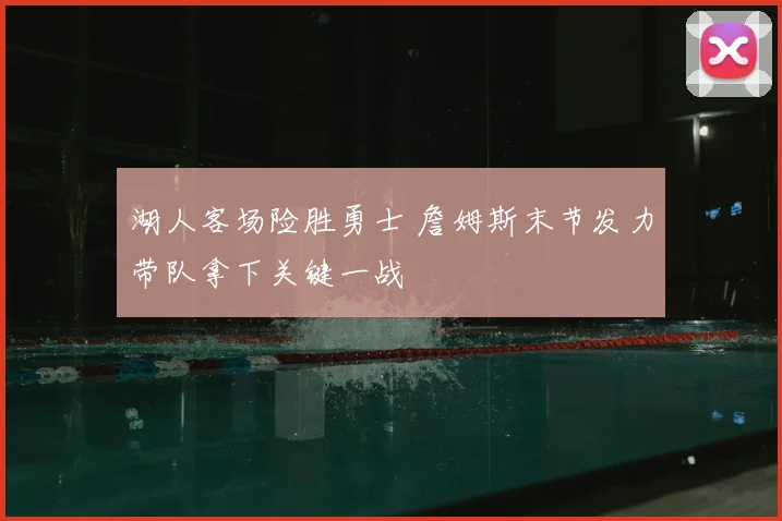 湖人客场险胜勇士 詹姆斯末节发力带队拿下关键一战