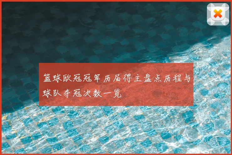 篮球欧冠冠军历届得主盘点历程与球队夺冠次数一览