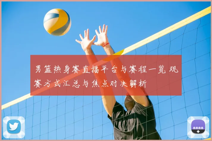 男篮热身赛直播平台与赛程一览 观赛方式汇总与焦点对决解析